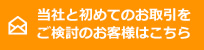 当社と初めてのお取引をご検討のお客様はこちら